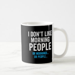 I Dont Like Morning People Funny Sarcastic Coffee Mug