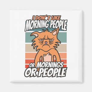 I don't like morning people or mornings or people magnet