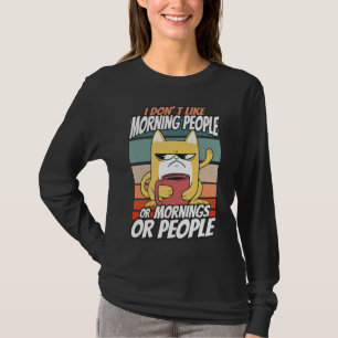 I don't like morning people or mornings or people T-Shirt