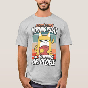 I don't like morning people or mornings or people T-Shirt