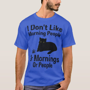 I Don't Like Morning People Or Mornings Or People T-Shirt
