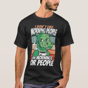 I don't like morning people or mornings or people T-Shirt