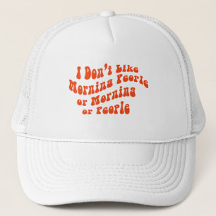 I Don't Like Morning People Or Mornings Or People Trucker Hat