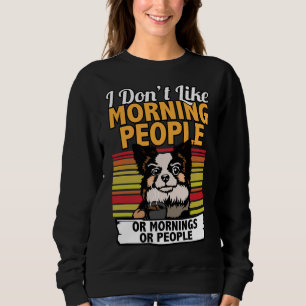 I Dont Like Morning People Pomeranian I Funny Sweatshirt