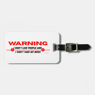 I don't like people and I don't take my meds funny Luggage Tag