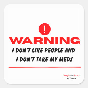 I don't like people and I don't take my meds funny Square Sticker
