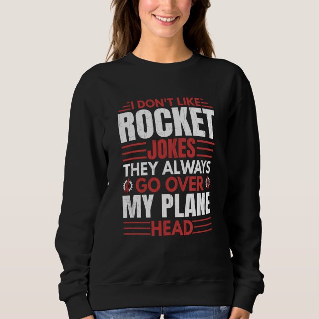 I Don't Like Rocket  Aerospace Engineer Graphic Sweatshirt (Front)