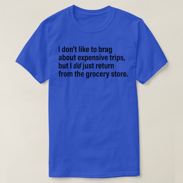 I Don't Like To Brag About Epensive Trips, Funny Q T-Shirt (Design Front)