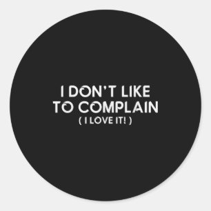 I Don't Like To Complain I Love It Funny Sarcastic Classic Round Sticker