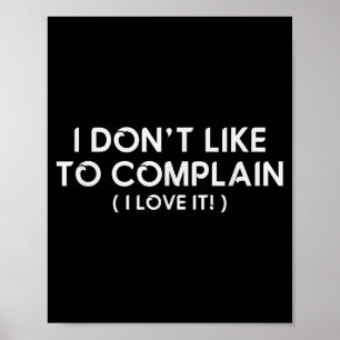 I Don't Like To Complain I Love It Funny Sarcastic Poster