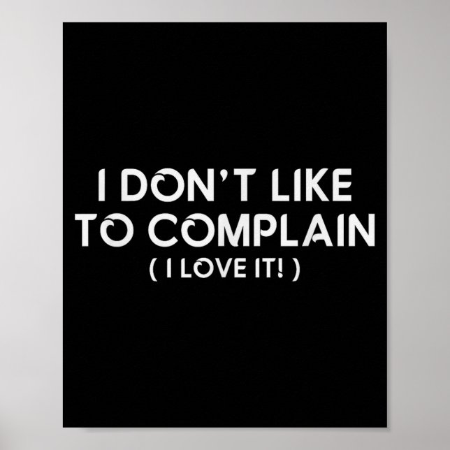 I Don't Like To Complain I Love It Funny Sarcastic Poster (Front)