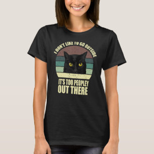 I Don't Like To Go Outside It's Too Peopley Out Th T-Shirt
