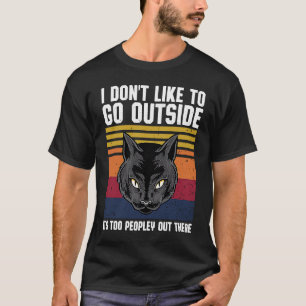 I Don't Like To Go Outside It's Too Peopley Out Th T-Shirt