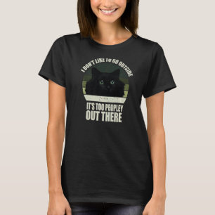 I Don't Like To Go Outside It's Too Peopley Out Th T-Shirt