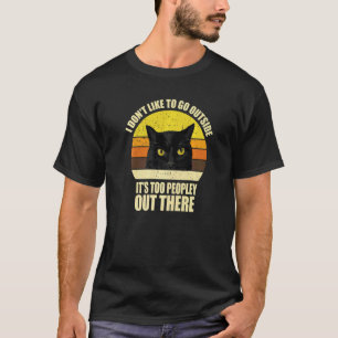 I Don't Like To Go Outside It's Too Peopley Out Th T-Shirt