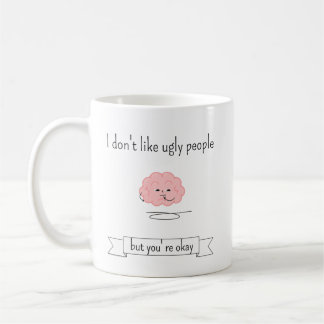 I don't like ugly people but you're okay coffee mug