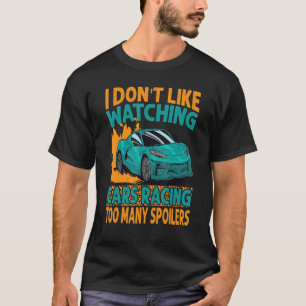 I Don't Like Watching Cars Racing Too Many Spoiler T-Shirt