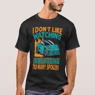 I Don't Like Watching Cars Racing Too Many Spoiler T-Shirt