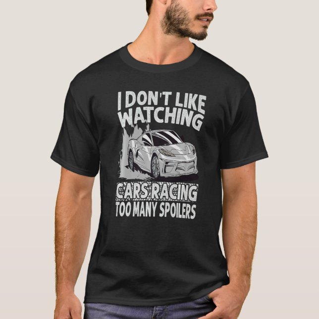 I Don't Like Watching Cars Racing Too Many Spoiler T-Shirt (Front)