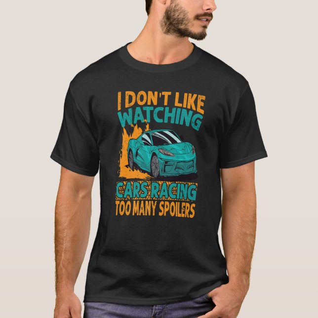I Don't Like Watching Cars Racing Too Many Spoiler T-Shirt (Front)