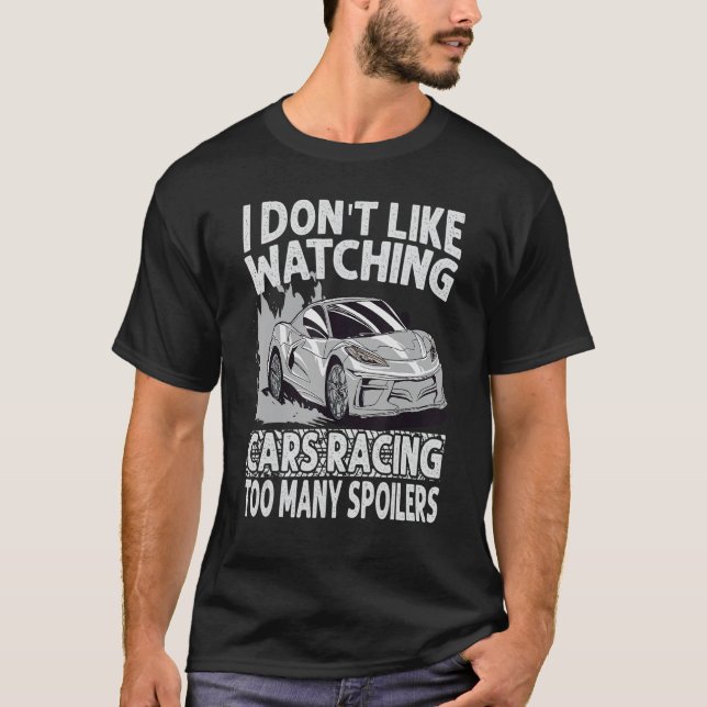 I Don't Like Watching Cars Racing Too Many Spoiler T-Shirt (Front)