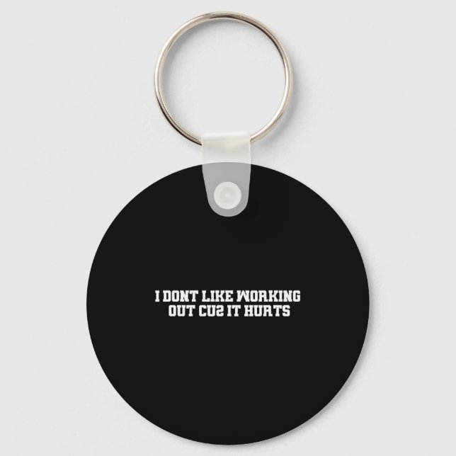 I Dont Like Working Out Cuz It Hurts _11  Key Ring (Front)