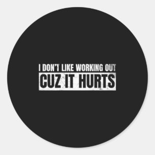 I Dont Like Working Out Cuz It Hurts _12 Classic Round Sticker