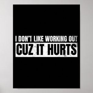 I Dont Like Working Out Cuz It Hurts _12  Poster