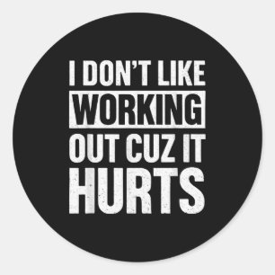I Dont Like Working Out Cuz It Hurts _1 Classic Round Sticker