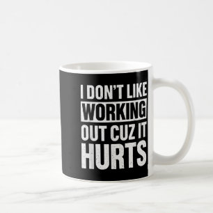 I Dont Like Working Out Cuz It Hurts _1  Coffee Mug