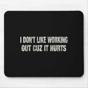 I Dont Like Working Out Cuz It Hurts _21 Mouse Pad