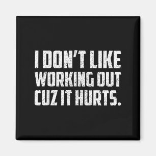 I Dont Like Working Out Cuz It Hurts _23 Magnet