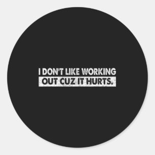 I Dont Like Working Out Cuz It Hurts _4 Classic Round Sticker