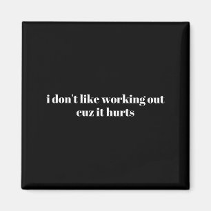 I Dont Like Working Out Cuz It Hurts _5 Magnet