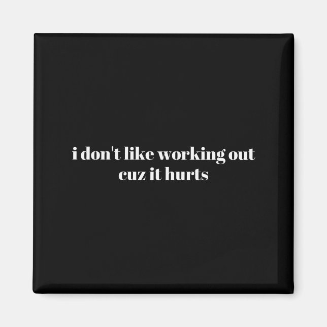 I Dont Like Working Out Cuz It Hurts _5  Magnet (Front)