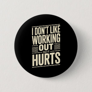 I Dont Like Working Out Cuz It Hurts  6 Cm Round Badge
