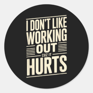 I Dont Like Working Out Cuz It Hurts Classic Round Sticker