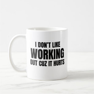 I Don't Like Working Out Cuz It Hurts Coffee Mug