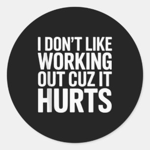 I Dont Like Working Out Cuz It Hurts Exercise Funn Classic Round Sticker