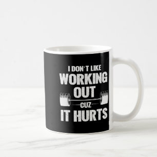 I Dont Like Working Out Cuz It Hurts Funny Gym _2  Coffee Mug