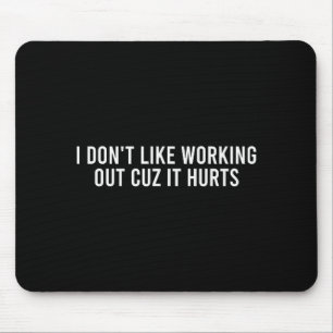 I Dont Like Working Out Cuz It Hurts Funny Gym _4  Mouse Pad