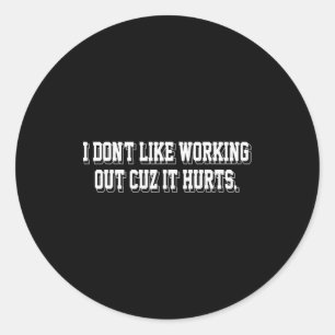 I Dont Like Working Out Cuz It Hurts Funny Gym _6 Classic Round Sticker