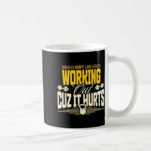 I Dont Like Working Out Cuz It Hurts Funny Gym Coffee Mug
