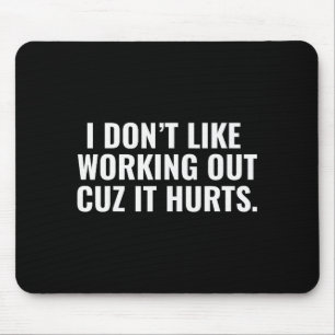 I Dont Like Working Out Cuz It Hurts Funny Gym For Mouse Pad