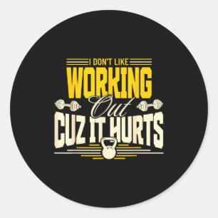I Dont Like Working Out Cuz It Hurts Funny Gym Hum Classic Round Sticker
