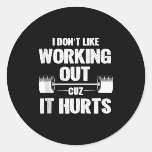 I Dont Like Working Out Cuz It Hurts Funny Gym Tan Classic Round Sticker