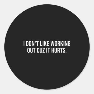 I Dont Like Working Out Cuz-it Hurts Funny Men Wom Classic Round Sticker