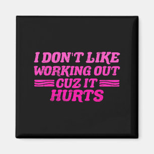 I Dont Like Working Out Cuz It Hurts Funny Sarcast Magnet