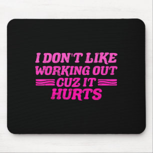 I Dont Like Working Out Cuz It Hurts Funny Sarcast Mouse Pad