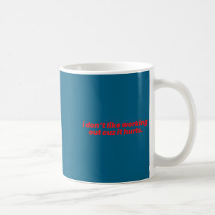 I don't like working out cuz it hurts funny traini coffee mug